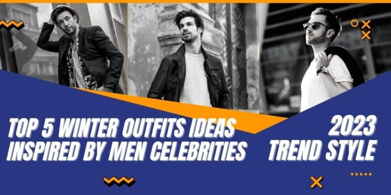 Top 4 winter outfits ideas inspired by men celebrities